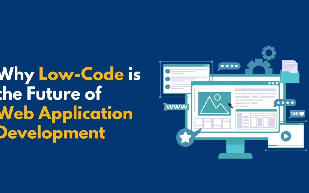 Why Low-Code is the Future of Web Application Development