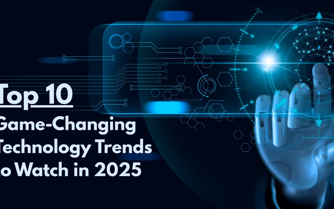 10 Game-Changing Technology Trends to Watch in 2025