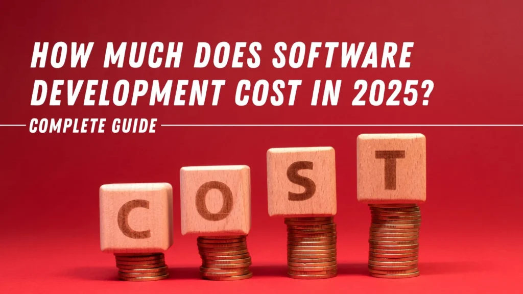 How Much Does Software Development Cost in 2025 A Complete Guide