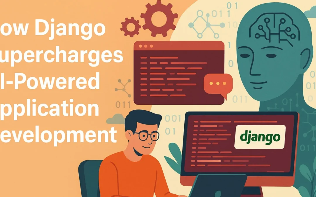 How Django Supercharges AI-Powered Application Development