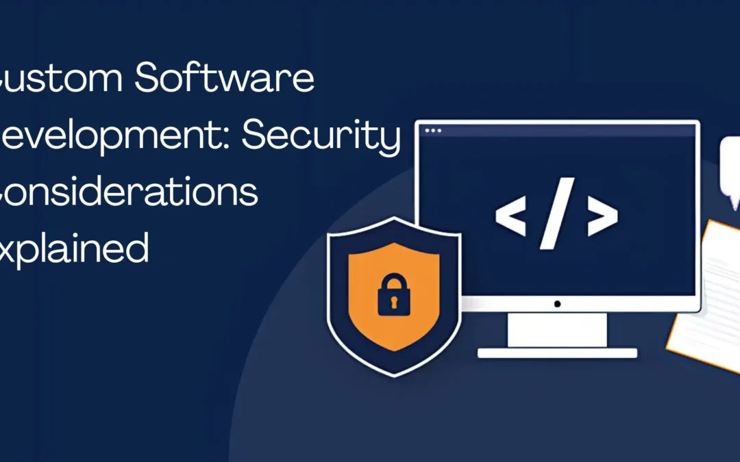 Custom Software Development: Security Considerations Explained
