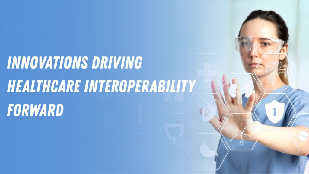 Innovations Driving Healthcare Interoperability Forward