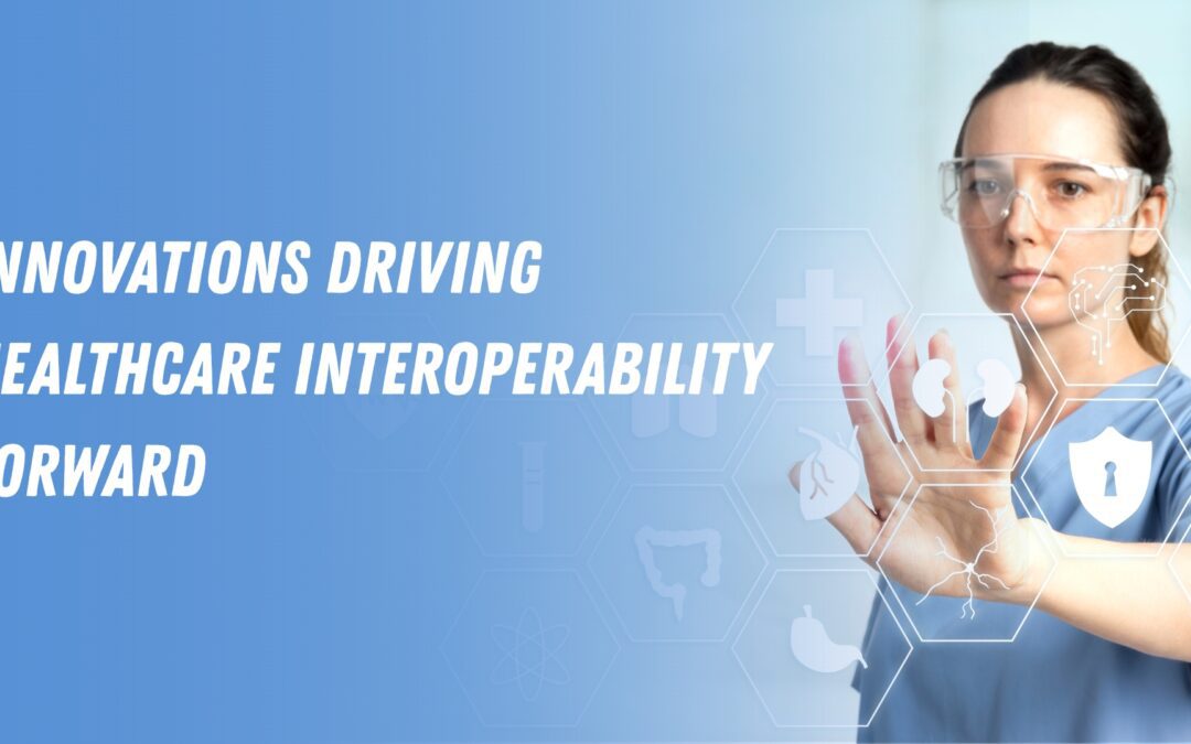 Innovations Driving Healthcare Interoperability Forward
