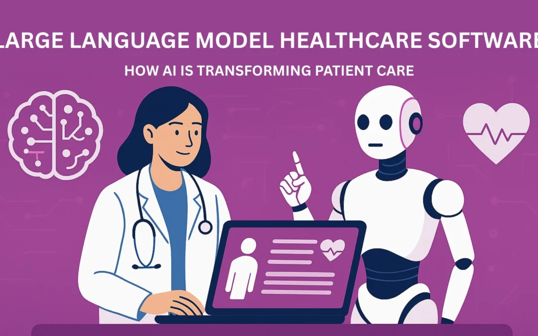 Large Language Model Healthcare Software: How AI Is Transforming Patient Care