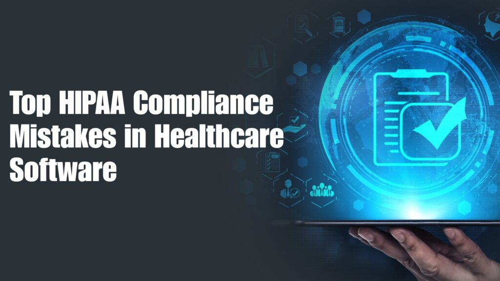 Top HIPAA Compliance Mistakes in Healthcare Software