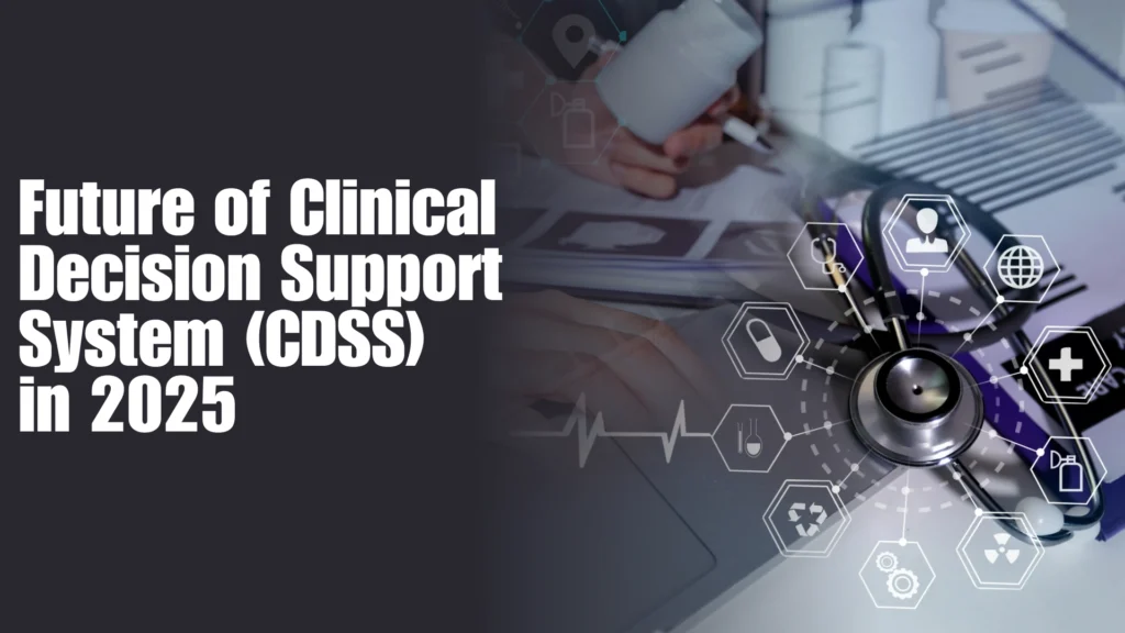 Future of Clinical Decision Support System (CDSS) in 2025