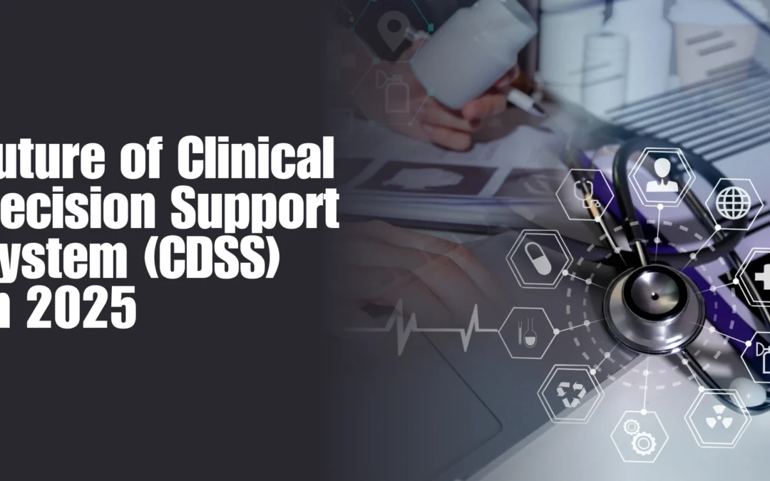 Future of Clinical Decision Support System (CDSS) in 2025