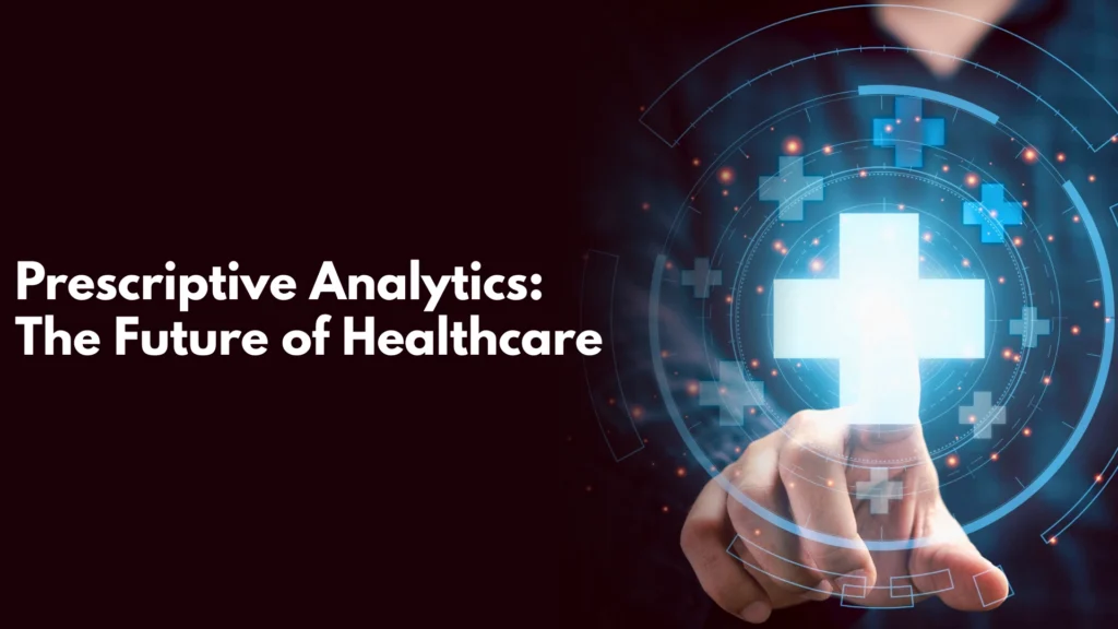 Prescriptive Analytics The Future of Healthcare