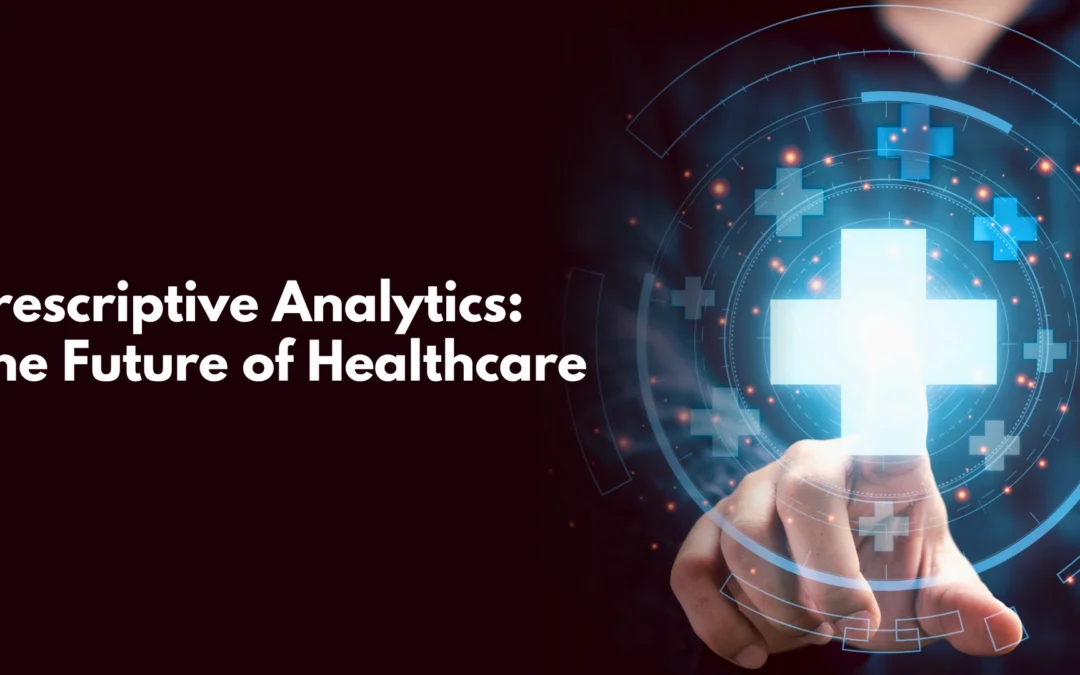 Prescriptive Analytics: The Future of Healthcare