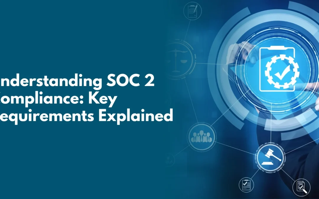 Understanding SOC 2 Compliance: Key Requirements Explained