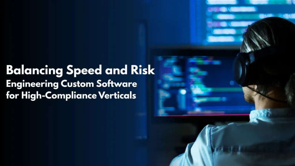 Balancing Speed and Risk Engineering Custom Software for High Compliance Verticals converted