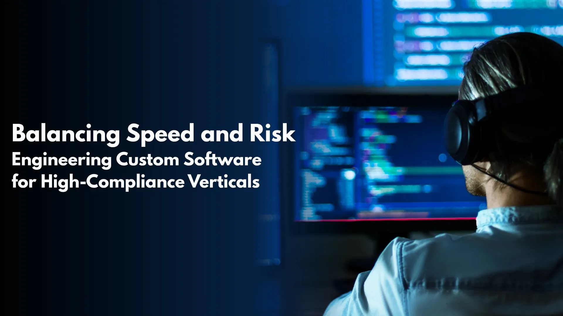 Balancing Speed and Risk Engineering Custom Software for High Compliance Verticals converted