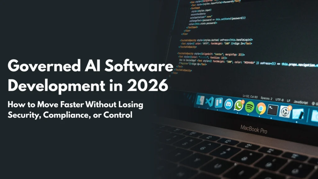 Governed AI Software Development in 2026 How to Move Faster Without Losing Security, Compliance, or Control