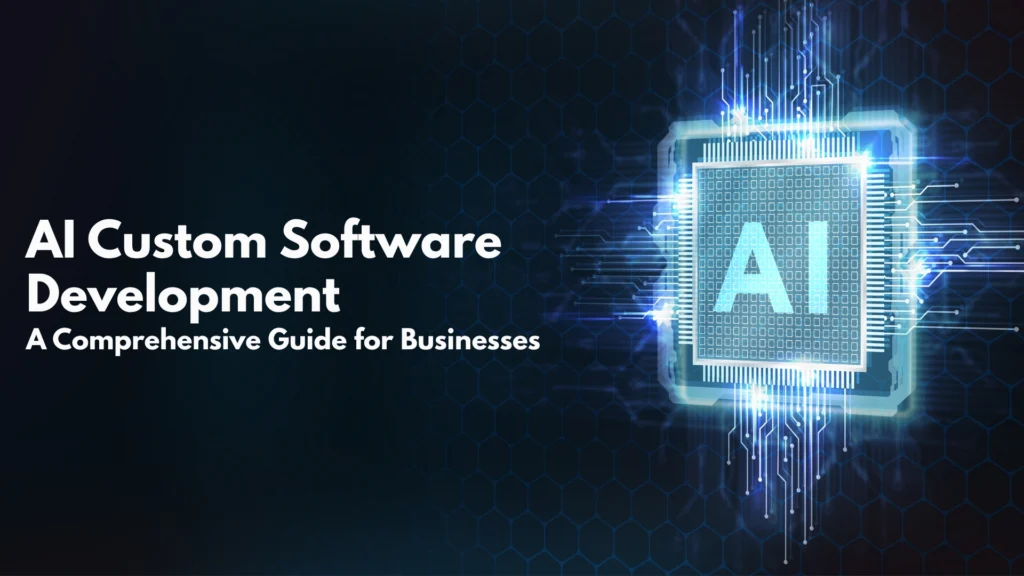 AI Custom Software Developmnt A Comprehensive Guide for Businesses