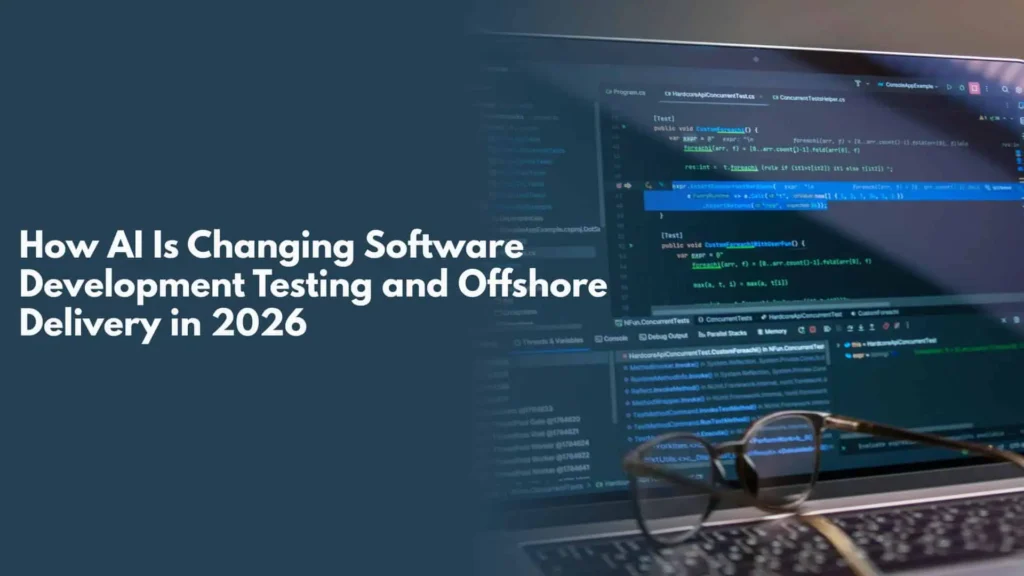 How AI Is Changing Software Development Testing and Offshore Delivery in 2026