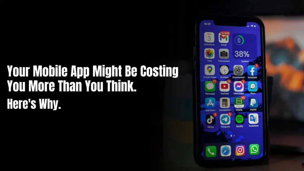 Your Mobile App Might Be Costing You More Than You Think.